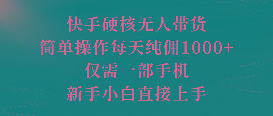 cbb3755618e7ca92ca97c4493dfb89bc.jpeg (9861期)快手硬核无人带货,简单操作每天纯佣1000+,仅需一部手机,新手小白直接上手