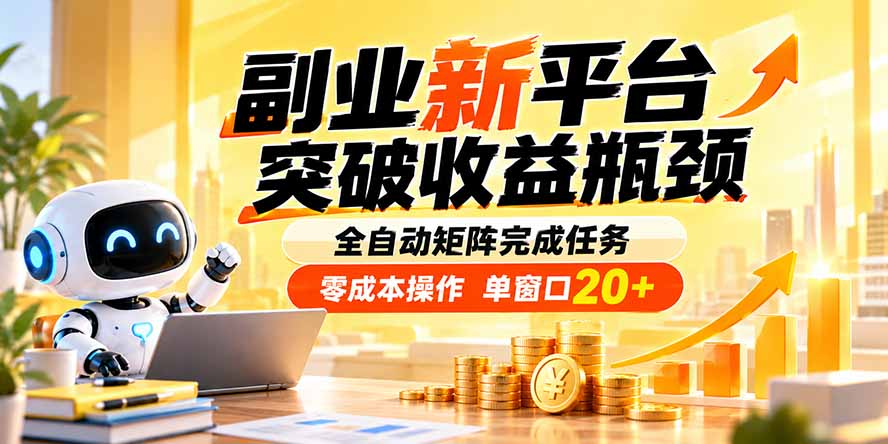 副业新平台，突破收益瓶颈 全自动矩阵完成任务 零成本操作，单窗口20+-鼎铸网