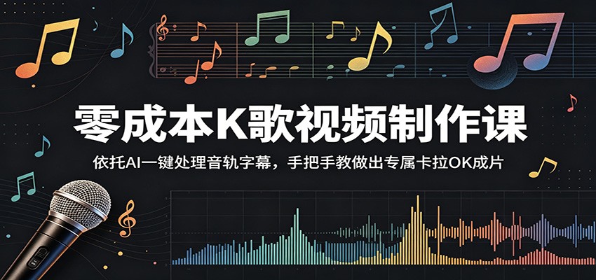 零成本K歌视频制作课:依托AI一键处理音轨字幕,手把手教做出专属卡拉OK成片-鼎铸网