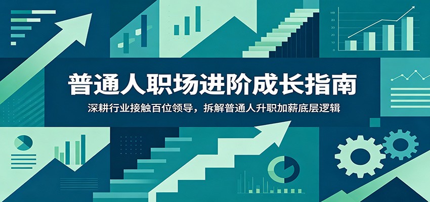 普通人职场进阶成长指南:深耕行业接触百位领导,拆解普通人升职加薪底层逻辑-鼎铸网