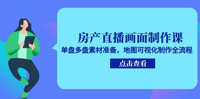 ccc305aa6634197ed9bfac068f1c2bbe.jpeg 房产直播画面制作课,单盘多盘素材准备,地图可视化制作全流程