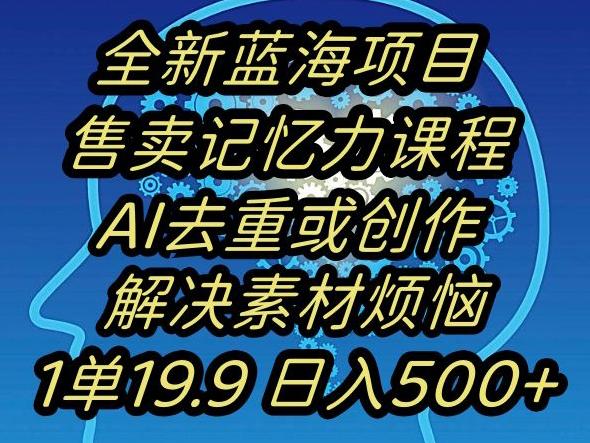 ccd95800d8b182d85a21a8673869d04b.jpeg 蓝海项目记忆力提升,AI去重,一单19.9日入500+【揭秘】