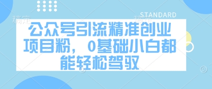 公众号引流精准创业项目粉,0基础小白都能轻松驾驭-鼎铸网