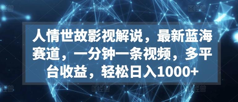 cd4205b4e340258582a107c7f75ce3c5.jpeg 人情世故影视解说,最新蓝海赛道,一分钟一条视频,多平台收益,轻松日入1000+【揭秘】