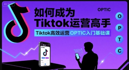 cd7f99fc964853a770cdc0af9bbb09f6.jpeg 如何成为Tiktok运营高手,Tiktok高效运营OPTIC入门基础课