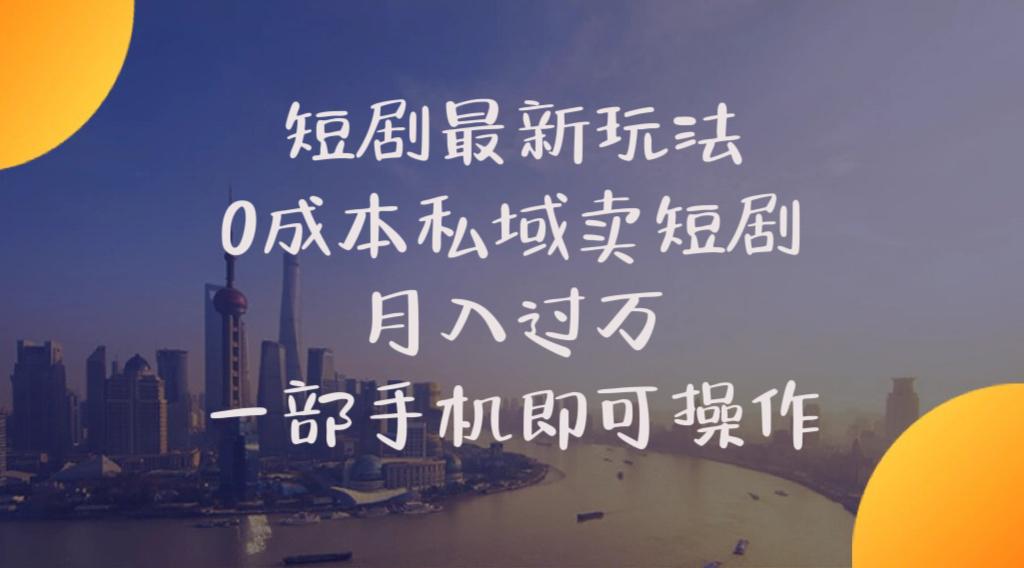短剧最新玩法    0成本私域卖短剧     月入过万     一部手机即可操作-鼎铸网