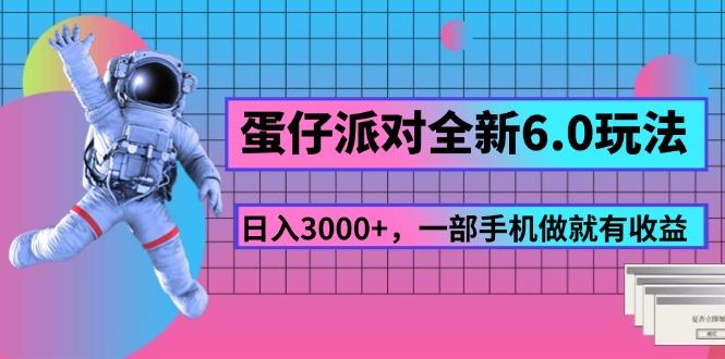 蛋仔派对全新6.0玩法，，日入3000+，一部手机做就有收益-鼎铸网