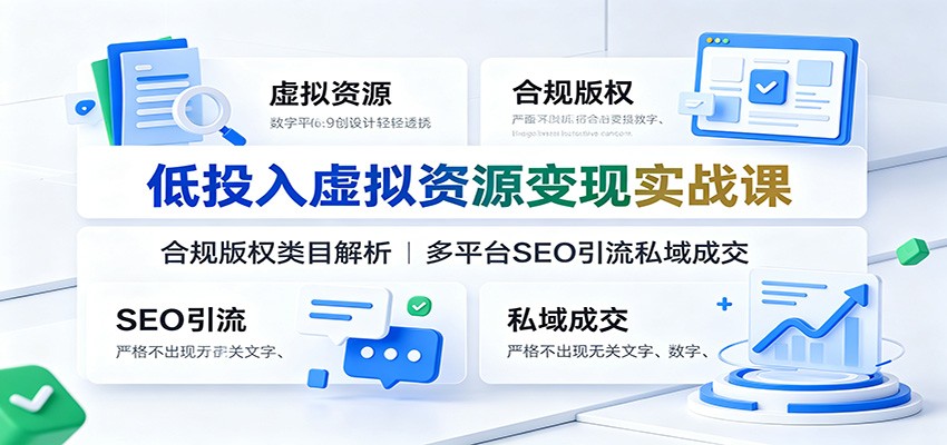 低投入虚拟资源变现实战课：合规版权类目解析，多平台SEO引流私域成交-鼎铸网