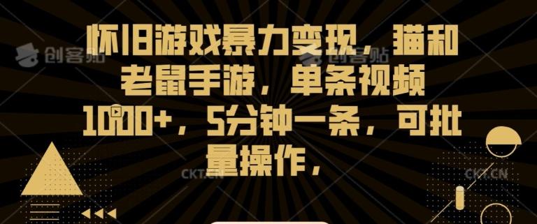 怀旧游戏暴力变现，猫和老鼠手游，单条视频1000+，5分钟一条，可批量操作【揭秘】-鼎铸网