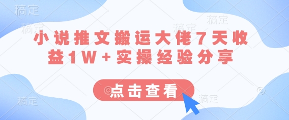 cf31001af2bb1910fa54068217e57add.jpeg 小说推文搬运大佬7天收益1W+实操经验分享