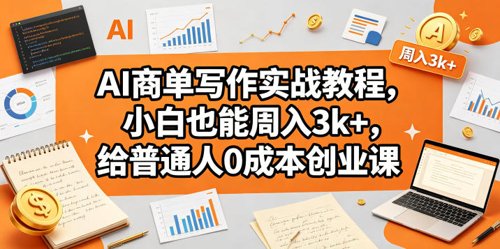 cf3f6a6e07a2876fd7674a9d41ce4f87.jpeg AI商单写作实战教程,小白也能周入3k+,给普通人0成本创业课