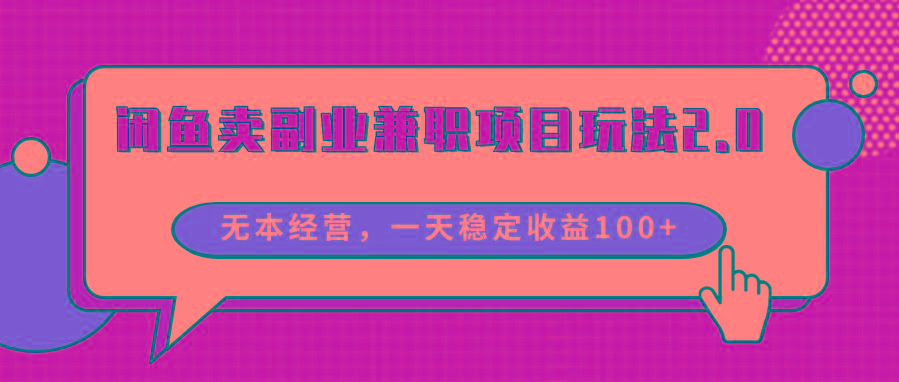 闲鱼卖副业兼职项目玩法2.0，无本经营，一天稳定收益100+-鼎铸网