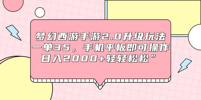 (9303期)梦幻西游手游2.0升级玩法，一单35，手机平板即可操作，日入2000+轻轻松松”-鼎铸网