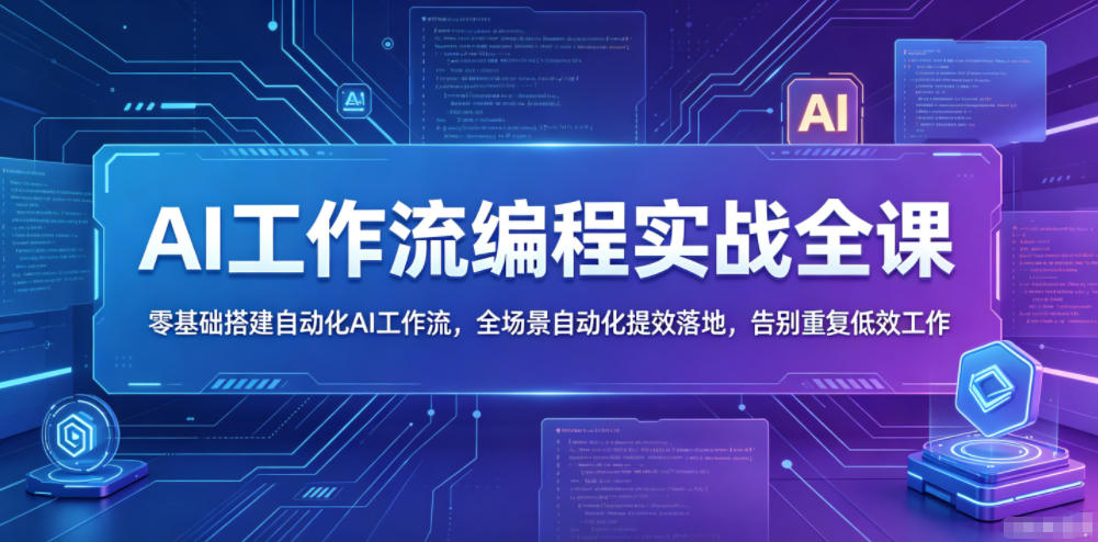 AI工作流编程实战全课,零基础搭建自动化AI工作流,全场景自动化提效落地,告别重复低效工作-鼎铸网