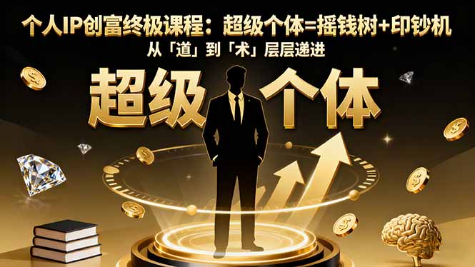 个人IP创富终极课程：超级个体=摇钱树+印钞机，从「道」到「术」层层递进-鼎铸网