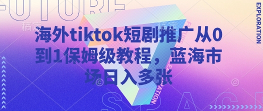 d1edc1f32722a55ecdfe4cc48323cdd9.jpeg 海外tiktok短剧推广从0到1保姆级教程,蓝海市场日入多张