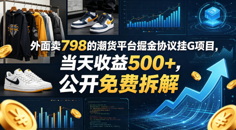外面卖798的潮货平台掘金协议挂G项目,当天收益500+,公开免费拆解【揭秘】-鼎铸网