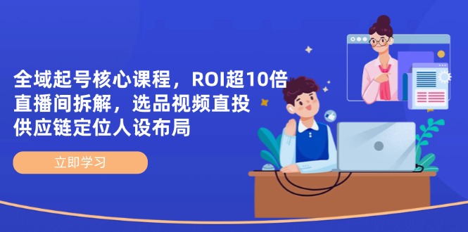 d23758411be6467fd9a276ff2ec5c54d.jpeg 全域起号核心课程,ROI超10倍直播间拆解,选品直投,供应链定位人设布局