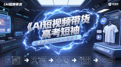 AI短视频带货高考短袖爆款解析制作全流程-鼎铸网