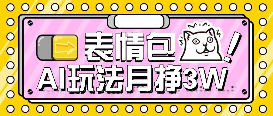 AI表情包新玩法，扣子工作流一键生成，多种变现方式，手把手教你月入30000+-鼎铸网