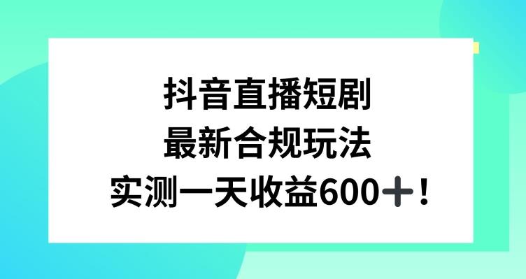 d2eaa2c7a7b9172c28e4efc9c84ddc20.jpeg 抖音直播短剧最新合规玩法,实测一天变现600+,教程+素材全解析【揭秘】