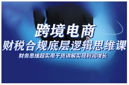 d31f8c66fcd87dc4f9b7da6214d2d36b.jpeg 跨境电商财稅合规底层逻辑思维课,财务思维超实用于货讲解实现利润增长