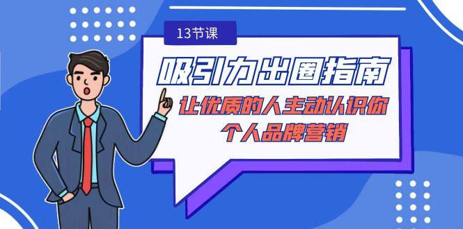 d345c48b70ca2fd9f67e5fcc6c40adb7.jpeg 吸引力-出圈指南-让优质的人主动认识你-个人品牌营销(无水印-13节课)