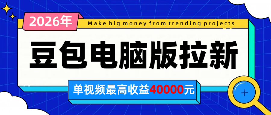 2026年下半年风口项目,豆包电脑版拉新1人15米,单视频最高收益40000米-鼎铸网