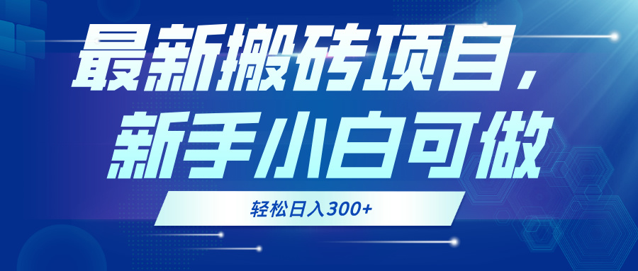 最新0门槛搬砖项目，新手小白可做，轻松日入300+-鼎铸网