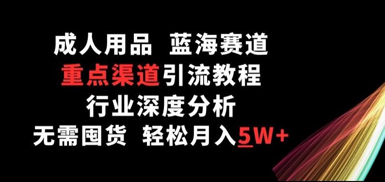 d45c19ca409e3900340d31a5798dee6c.jpeg 成人用品,蓝海赛道,重点渠道引流教程,行业深度分析,无需囤货,轻松月入5W+【揭秘】
