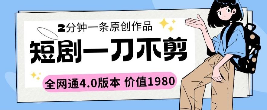 d4a0a3e01eaf7e4509521c804c48a8ee.jpeg 短剧一刀不剪2分钟一条全网通4.0版本价值1980【揭秘】