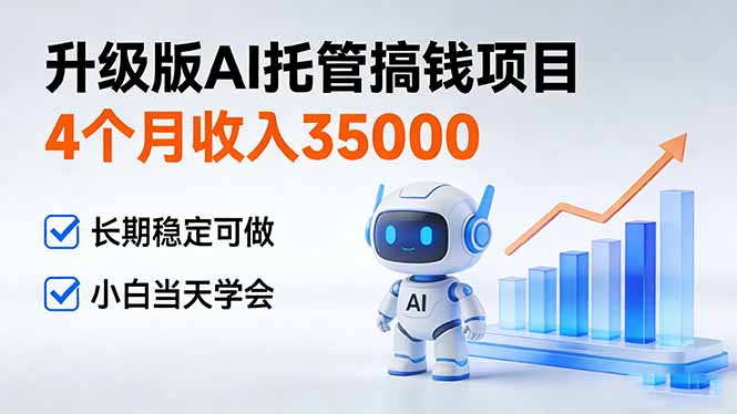 4个月收入35000＋，升级版Ai托管搞钱项目，长期稳定可做 小白当天学会-鼎铸网