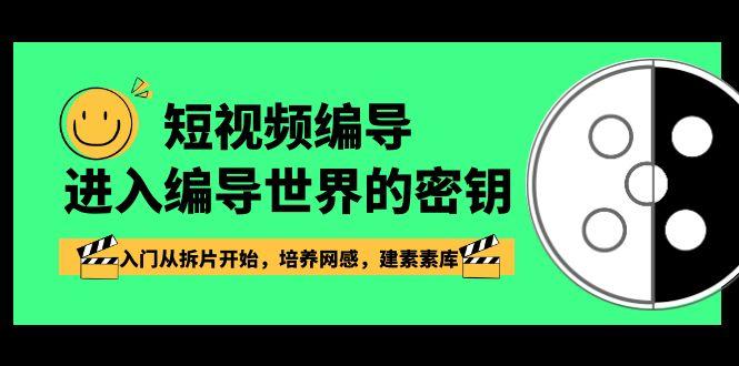 短视频编导，进入编导世界的密钥，入门从拆片开始，培养网感，建素素库-鼎铸网