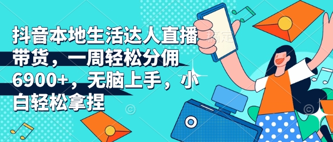 d569cba39e96faefbbb17d5b7bf8924e.jpeg 抖音本地生活达人直播带货,一周轻松分佣6900+,无脑上手,小白轻松拿捏【揭秘】