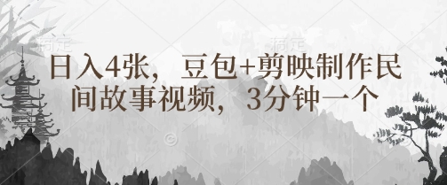 豆包+剪映制作民间故事视频，3分钟一个，日入4张-鼎铸网