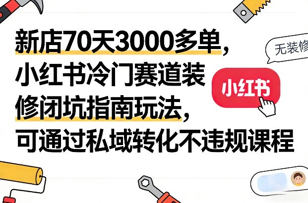 d5b3e039ccf97bc72f43f3df28dfd01a.jpeg 新店70天3000多单,小红书冷门赛道装修闭坑指南玩法,可通过私域转化不违规课程