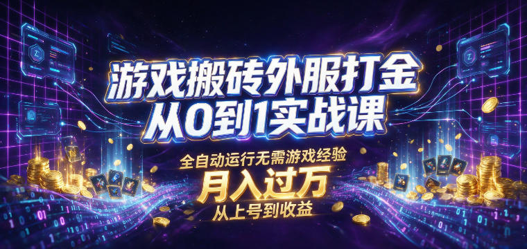 游戏搬砖外服打金从0到1实战课,从上号到收益,全自动运行无需游戏经验,月入过1W【揭秘】-鼎铸网