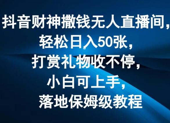 d5eadbbb56b40de644999f3a06f67746.jpeg 抖音财神撒钱无人直播间轻松日入50张,打赏礼物收不停,小白可上手,落地保姆级教程【揭秘】