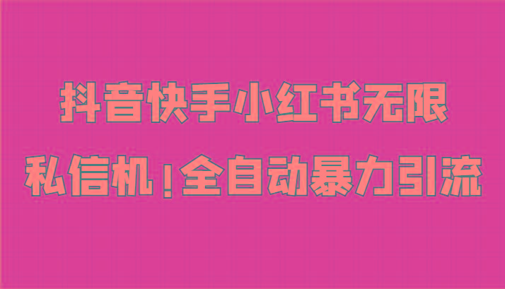 抖音快手小红书无限私信机，全自动暴力引流！-鼎铸网