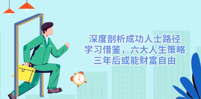 d5f0e77a6749ab704319e29254d4ac9a.jpeg 深度剖析成功人士路径,学习借鉴,六大人生策略,三年后或能财富自由