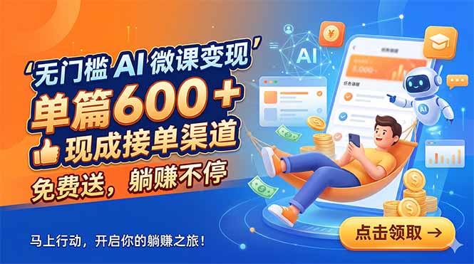 无门槛 AI 微课变现,单篇600 + 现成接单渠道,免费送,躺赚不停-鼎铸网