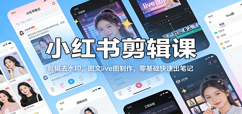 小红书剪辑课：剪辑去水印，图文live图制作，零基础快速出笔记-鼎铸网