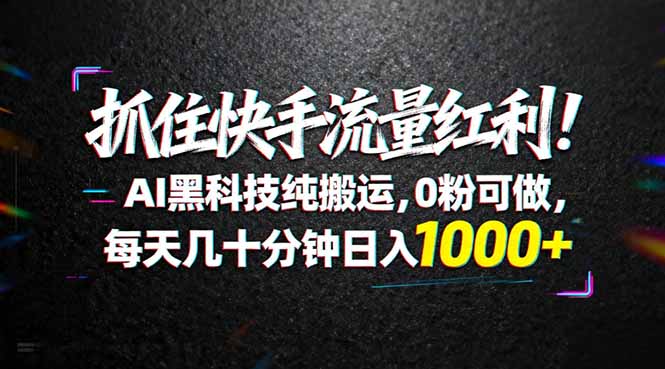 d811c6b05a61dc96756e7f4bb9a73329.jpeg 抓住快手流量红利!AI黑科技纯搬运,0粉可做,每天几十分钟日入1000+