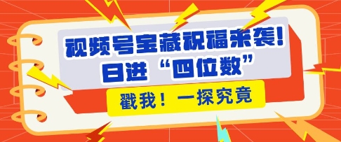 d8211821d805b6dfdedcd201c8b15bbd.jpeg 视频号宝藏祝福来袭,粉丝无忧扩张,带货效能翻倍,日进“四位数” 近在咫尺