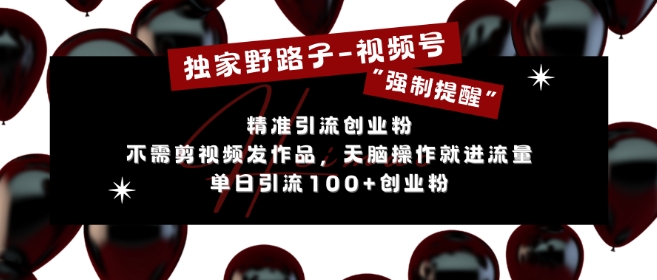 d822be044311a555feaa841cbba08b28.jpeg 独家野路子利用视频号“强制提醒”,不需剪视频发作品,无脑操作就进流量,单日引流100+创业粉