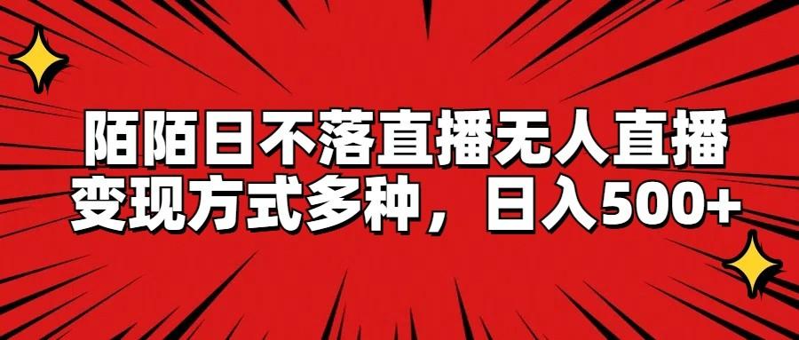 陌陌日不落直播无人直播，变现方式多种，日入500+-鼎铸网