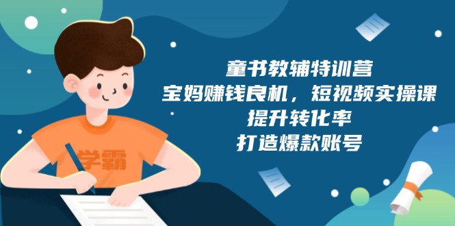 d86a5b9fce2ead3c9451124be1ece20d.jpeg 童书教辅特训营,宝妈赚钱良机,短视频实操课,提升转化率,打造爆款账号