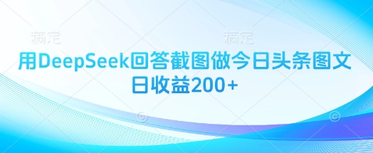 d87b768d9af7d61f52d3a4329d3c6731.jpeg 用DeepSeek回答截图做今日头条图文日收益200+