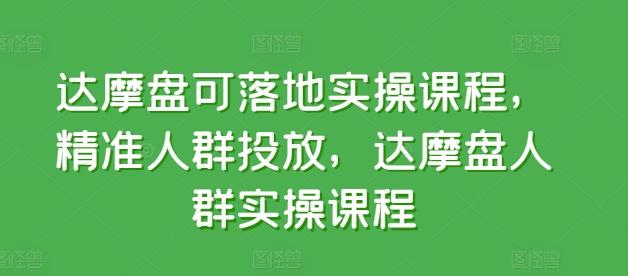 d8825ecaa09fad57d143d41ecbff5b20.jpeg 达摩盘可落地实操课程,精准人群投放,达摩盘人群实操课程
