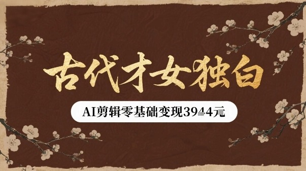 古代才女独白视频新玩法单条视频变现多张，AI剪辑零基础即可上手-鼎铸网